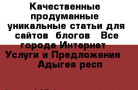 Качественные, продуманные, уникальные статьи для сайтов, блогов - Все города Интернет » Услуги и Предложения   . Адыгея респ.